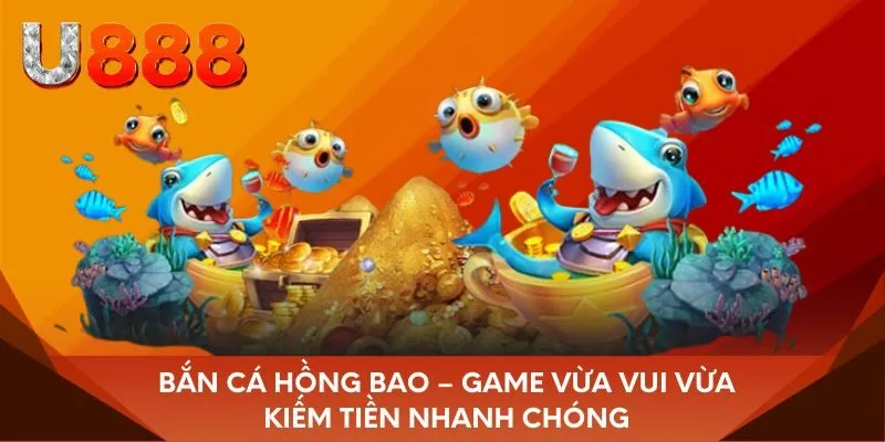 Bắn cá hồng bao – Game vừa vui vừa kiếm tiền nhanh chóng