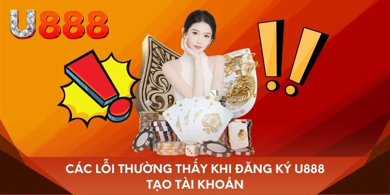 Các lỗi thường thấy khi đăng ký U888 tạo tài khoản
