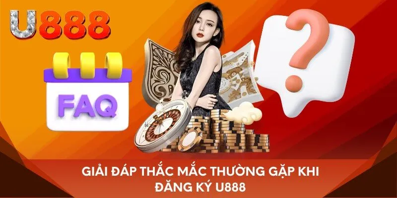 Giải đáp thắc mắc thường thấy khi đăng ký U888