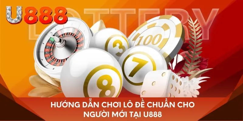 Hướng dẫn chơi lô đề chuẩn cho người mới tại U888