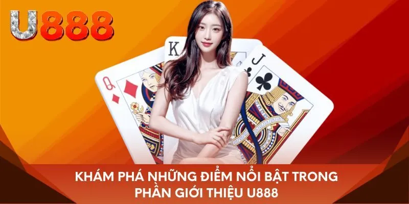 Khám phá những điểm nổi bật trong phần giới thiệu U888