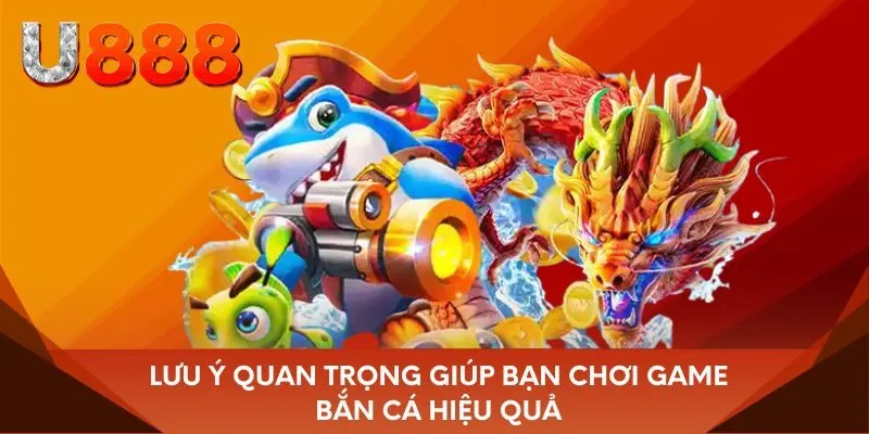 Lưu ý quan trọng giúp bạn chơi game bắn cá hiệu quả