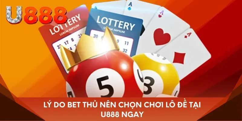 Lý do bet thủ nên chọn chơi lô đề tại U888 ngay