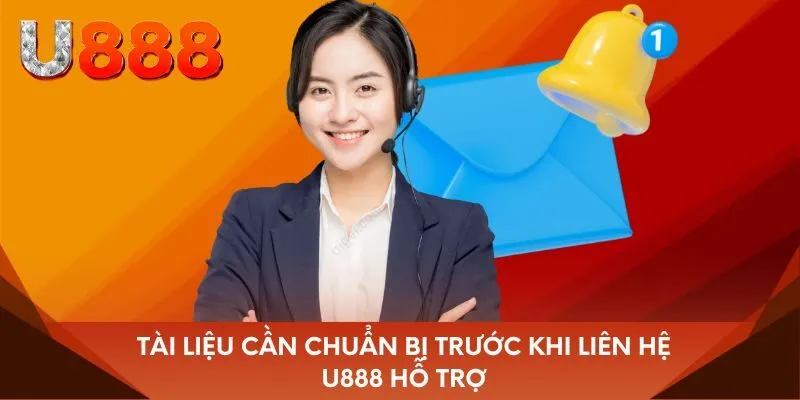 Tài liệu cần chuẩn bị trước khi liên hệ u888 hỗ trợ